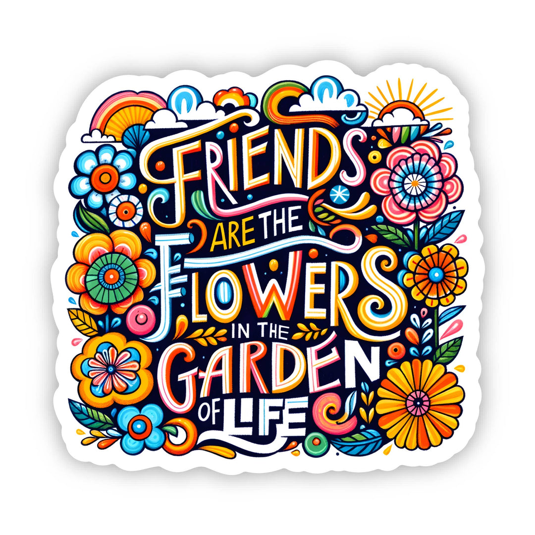 Friends Are The Flowers Vinyl, Sticker, 3x3 in.